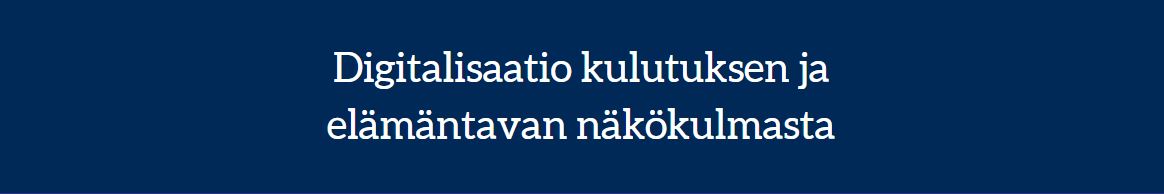 Otsikkokuva: Digitalisaatio kulutuksen ja elämäntavan näkökulmasta